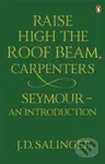 Raise High the Roof Beam, Carpenters and Seymour (An Introduction) - kniha z kategorie Beletrie