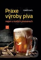 Praxe výroby piva nejen v malých pivovarech - Tomáš Kinčl - kniha z kategorie Odborné školy