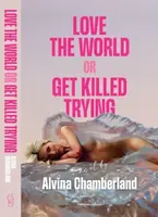 Love The World, or Get Killed Trying - Alvina Chamberland
