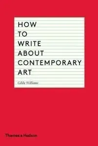 How to Write About Contemporary Art - Gilda Williams