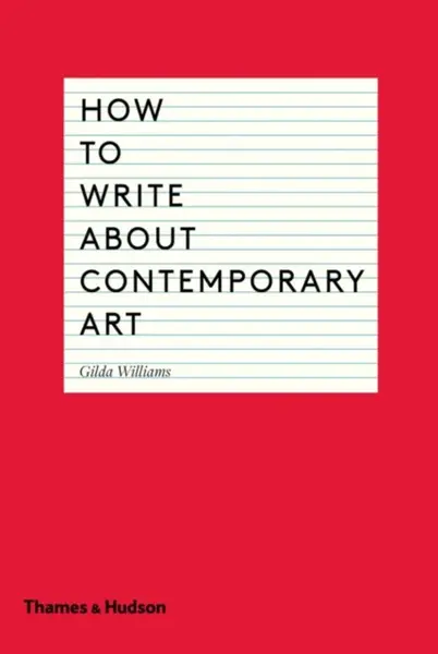 How to Write About Contemporary Art - Gilda Williams