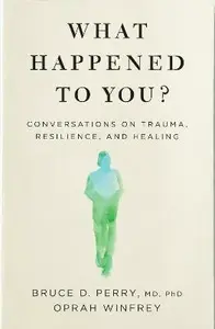 What Happened to You? - Bruce D. Perry, Oprah Winfrey