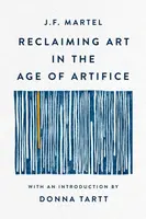 Reclaiming Art in the Age of Artifice - J. F. Martel