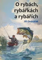 O rybách, rybářkách a rybářích - JIří Ondráček
