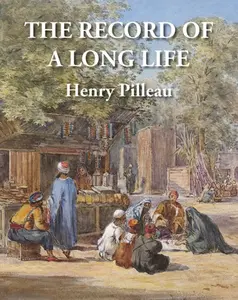 The Record of a Long Life - Henry Pilleau