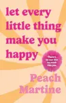 Let Every Little Thing Make You Happy - Peach Martine