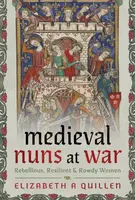 Medieval Nuns at War - Elizabeth A Quillen