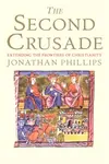The Second Crusade â€“ Extending the Frontiers of Christendom - Jonathan Phillips