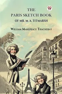 The Paris Sketch Book Of Mr. M. A. Titmarsh - William Makepeace Thackeray