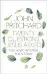 Twenty Questions Jesus Asked â€“ And How They Speak To Us Today - John Pritchard