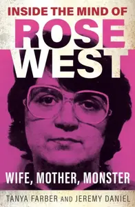 Inside the Mind of Rose West - Jeremy Daniel, Tanya Farber