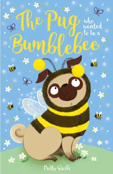 The Pug who wanted to be a Bumblebee - Bella Swift