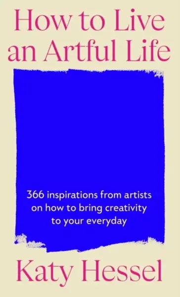 How To Live An Artful Life - Katy Hessel