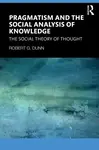 Pragmatism and the Social Analysis of Knowledge - Robert G. Dunn