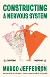 Constructing a Nervous System (A Memoir) - Margo Jefferson
