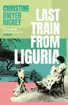 Last Train from Liguria - Christine Dwyer Hickey