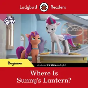 Ladybird Readers Beginner Level â€“ My Little Pony â€“ Where is Sunnyâ€™s Lantern? (ELT Graded Reader) - Ladybird