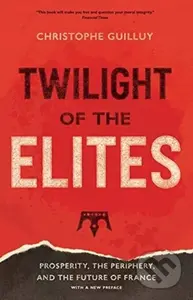Twilight of the Elites (Prosperity, the Periphery, and the Future of France) - kniha z kategorie Byznys a management