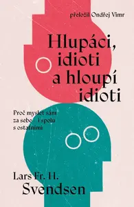 Hlupáci, idioti a hloupí idioti - Svendsen Lars Fr. H.