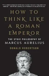 How to Think Like a Roman Emperor - Donald J. Robertson
