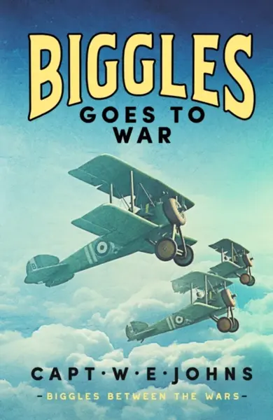 Biggles Goes to War - Captain W. E. Johns