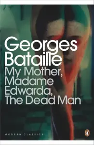 My Mother, Madame Edwarda, The Dead Man - Georges Bataille
