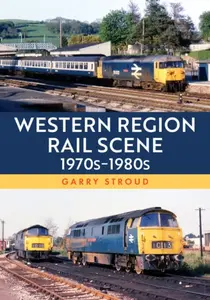 Western Region Rail Scene: 1970sâ€“1980s - Garry Stroud