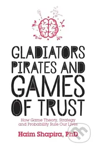 Gladiators, Pirates and Games of Trust (How Game Theory, Strategy and Probability Rule Our Lives) - kniha z kategorie Přírodní vědy a technika