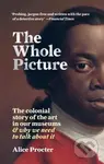 The Whole Picture (The colonial story of the art in our museums & why we need to talk about it) - kniha z kategorie Historie