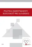 Politika zamestnanosti - budúcnosť pre Slovensko - Kolektív autorov - kniha z kategorie Sociologie