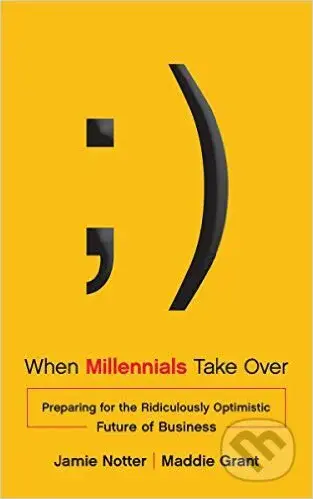 When Millennials Take Over (Preparing for the Ridiculously Optimistic Future of Business) - kniha z kategorie Podnikání