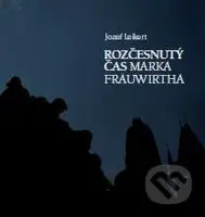 Rozčesnutý čas Marka Frauwirtha - Jozef Leikert - kniha z kategorie Historie