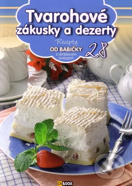Tvarohové zákusky a dezerty (28) (Recepty od babičky s obrázkovým postupom 28)