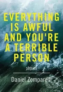 Everything is Awful and You're a Terrible Person - Daniel Zomparelli