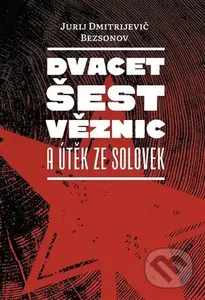 Dvacet šest věznic a útěk ze Solovek - Jurij Dmitrijevič  Bezsonov - kniha z kategorie Historie