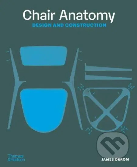 Chair Anatomy: Design and Construction - James Orrom - kniha z kategorie Umění, design a architektura