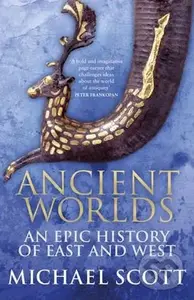 Ancient Worlds (An Epic History of East and West) - Michael Scott
