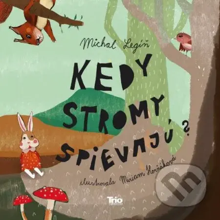Kedy stromy spievajú? - Michal Legíň, Miriam Horňáková (Ilustrátor) - kniha z kategorie Pohádky
