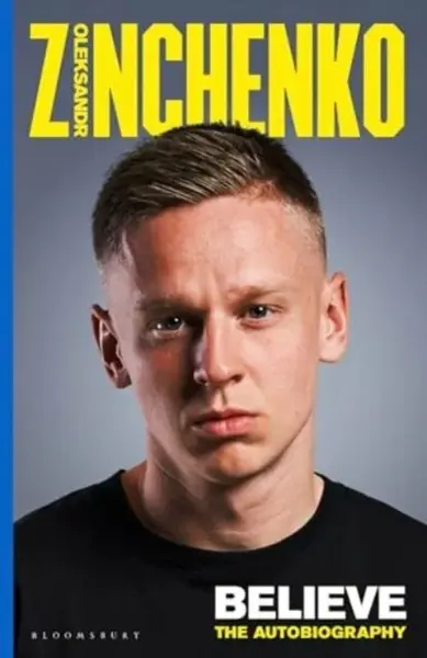 Believe: The Autobiography - Oleksandr Zinchenko