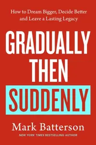 Gradually, then Suddenly - Mark Batterson