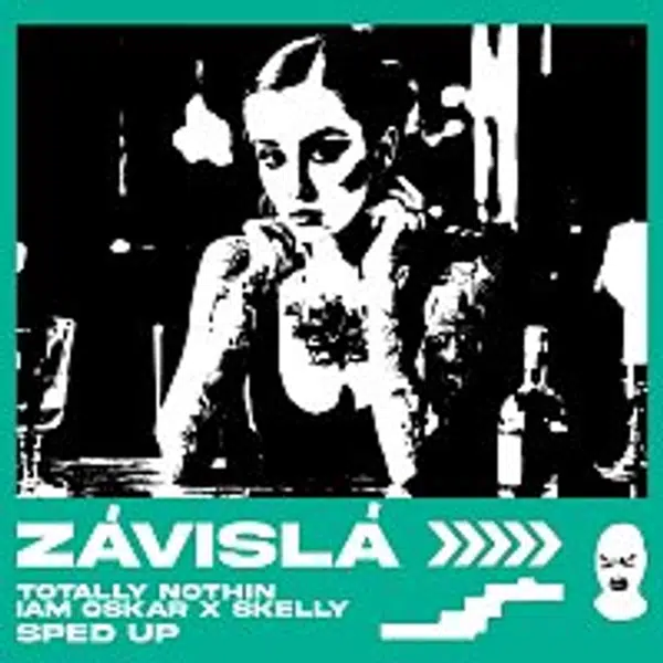 Totally Nothin, IAM OSKAR, Skelly – Závislá (Sped Up)