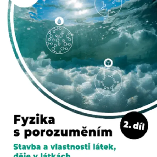 Fyzika s porozuměním - učebnice pro gymnázia - 2. díl (Stavba a vlastnosti látek, děje v látkách)