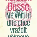 Mé vnitřní dítě chce vraždit všímavě (Defekt) - Karsten Dusse