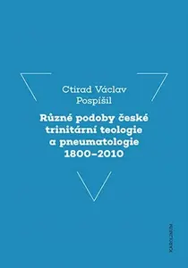 Různé podoby české trinitární teologie a pneumatologie 1800-2010 - prof. Ctirad Václav Pospíšil