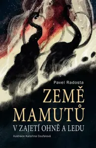 Země mamutů v zajetí ohně a ledu - Pavel Radosta