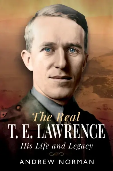 The Real T E Lawrence - Andrew Norman