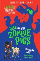 The Beasts of Knobbly Bottom: Rise of the Zombie Pigs - Emily-Jane Clark