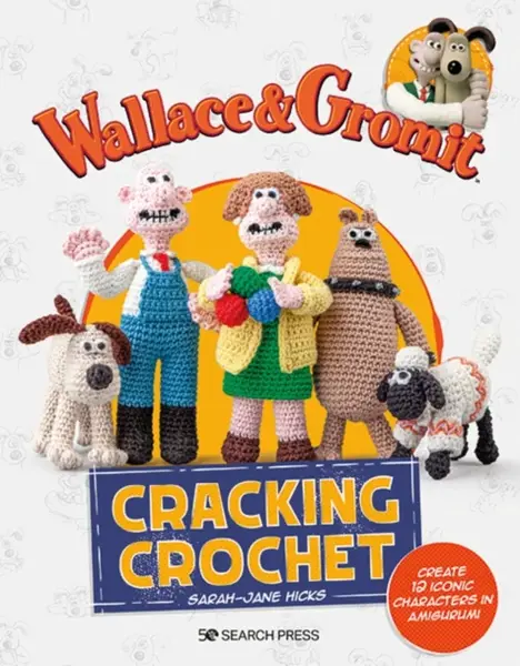 Wallace & Gromit: Cracking Crochet - Aardman, Sarah-Jane Hicks