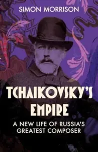 Tchaikovsky's Empire - Simon Morrison