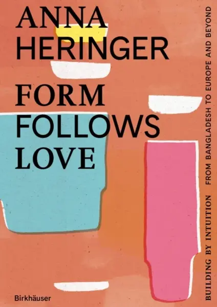 Form Follows Love (English edition) - Anna Heringer, Dominique Gauzin-Muller
